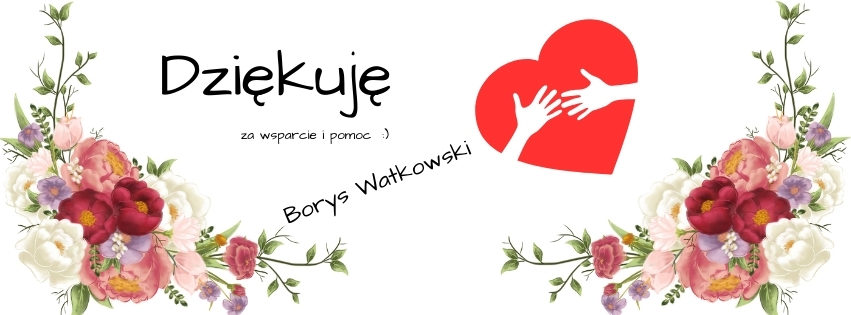 Borys Watkowski Dziękuje za wsparcie i pomoc